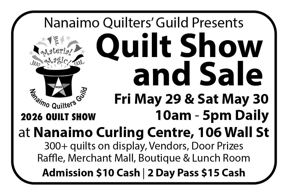 Nanaimo Quilters’ Guild Presents Quilt Show  and Sale Fri May 29 and Sat May 30 10am to 5pm Daily at Nanaimo Curling Centre 106 Wall St Ad in Coffee News