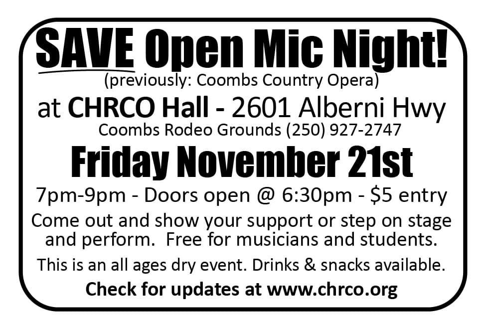 Save Open Mic Night!  (previously- Coombs Country Opera)  at CHRCO Hall - 2601 Alberni Hwy      Coombs Rodeo Grounds (250) 927-2747 Friday November 21st 7pm-9pm - Doors open @ 6-30pm - $5 entry ad in Coffee News